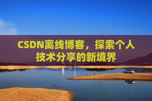 CSDN离线博客，探索个人技术分享的新境界