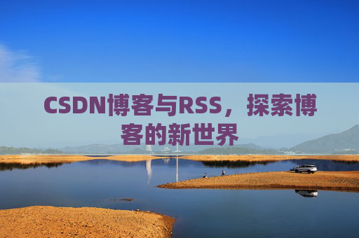 CSDN博客与RSS，探索博客的新世界